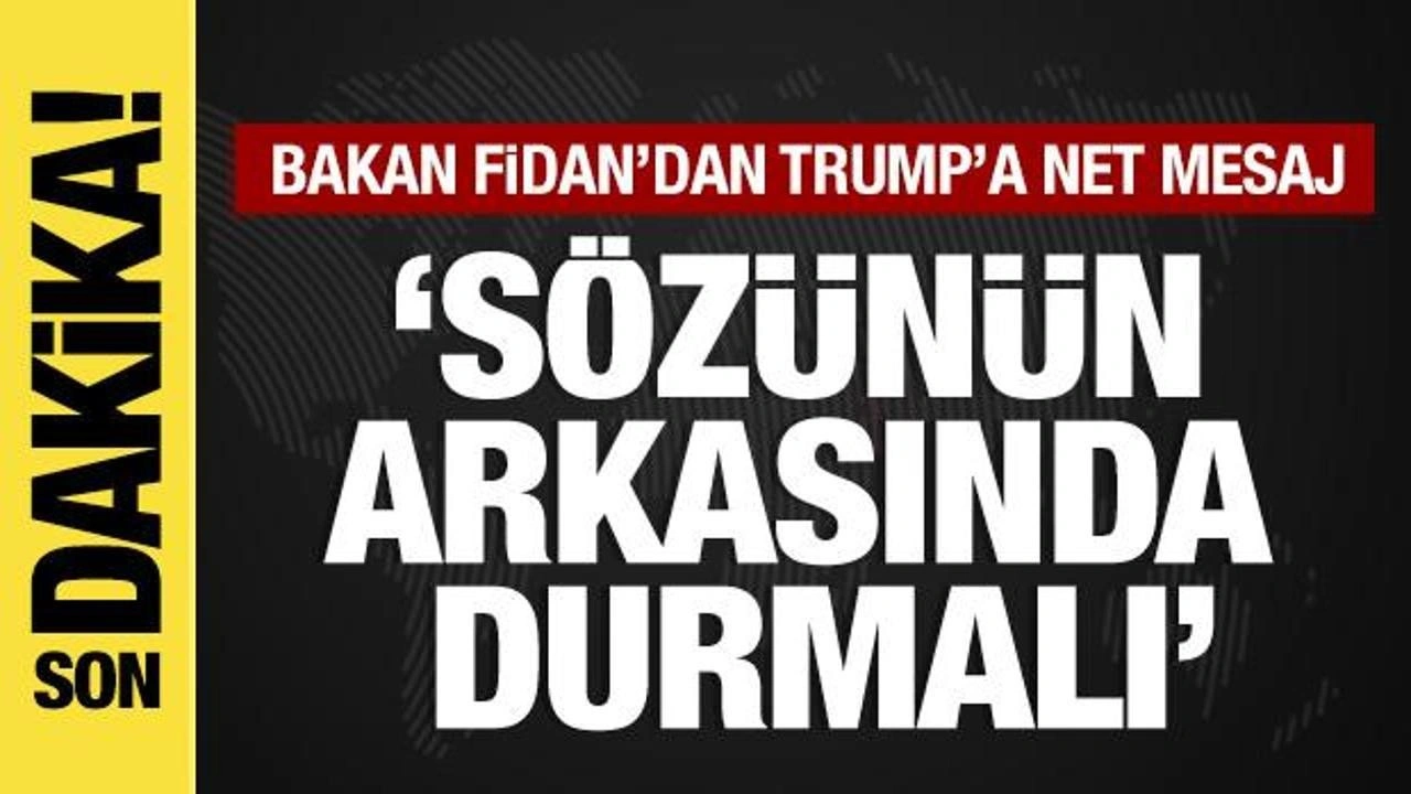 Bakan Fidan'dan Trump'a net mesaj! Sözünün arkasında durmalı