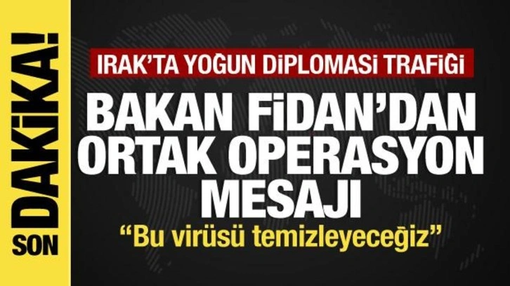 Bakan Fidan'dan Irak'la ortak operasyon mesajı: Bu virüsü hep beraber temizleyeceğiz