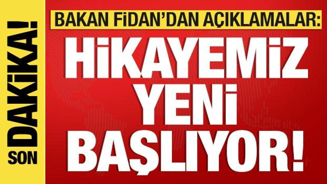 Bakan Hakan Fidan'dan açıklama: Hikayemiz yeni başlıyor!