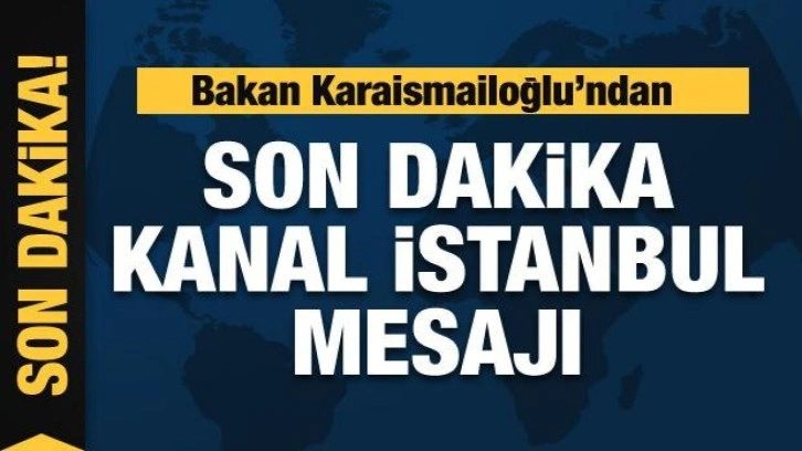 Bakan Karaismailoğlu'ndan son dakika Kanal İstanbul açıklaması