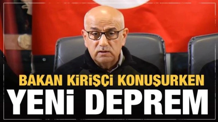 Bakan Kirişçi konuşurken yeni deprem oldu