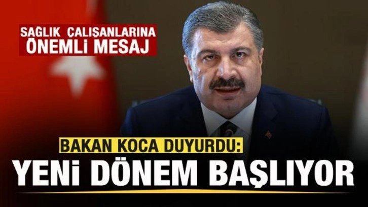 Bakan Koca'dan sağlık çalışanlarına mesaj: Yeni dönem başlıyor!