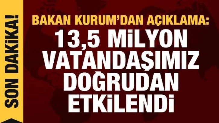 Bakan Kurum: Depremden 13,5 milyon vatandaşımız doğrudan etkilendi