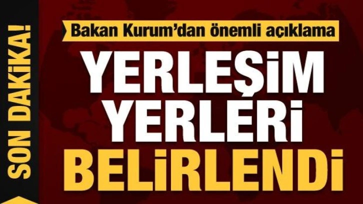 Bakan Kurum: Yerleşim yerleri belirlendi