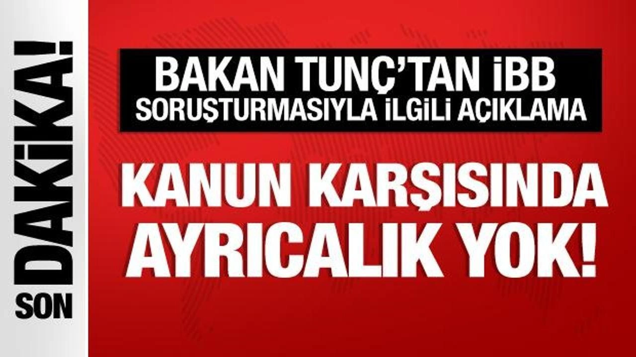 Bakan Tunç'tan İBB açıklaması: Kanun karşısında ayrıcalık yok