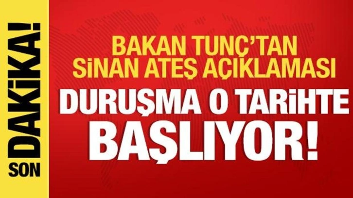 Bakan Tunç'tan Sinan Ateş davasına ilişkin açıklama: 22 tutuklu var