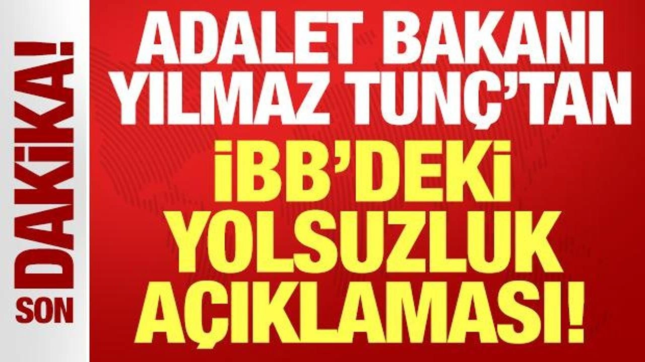 Bakan Tunç'tan son dakika İBB'deki yolsuzluk açıklaması!