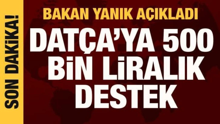 Bakan Yanık'tan Datça açıklaması: 500 bin lira kaynak gönderiyoruz