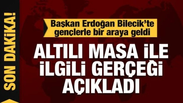 Cumhurbaşkanı Erdoğan Bilecik'te gençlerle buluştu! Altılı masa ile ilgili gerçeği açıkladı