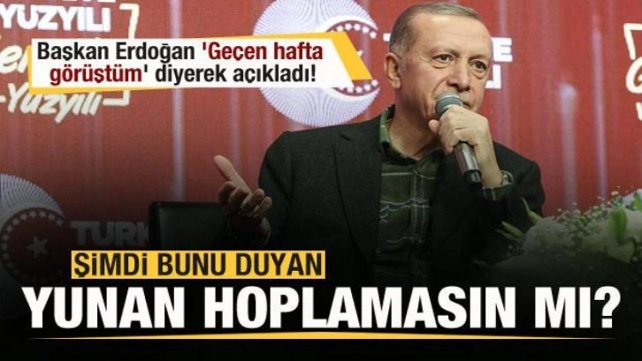 Başkan Erdoğan 'Geçen hafta görüştüm' diyerek açıkladı! Yunan hoplamasın mı?