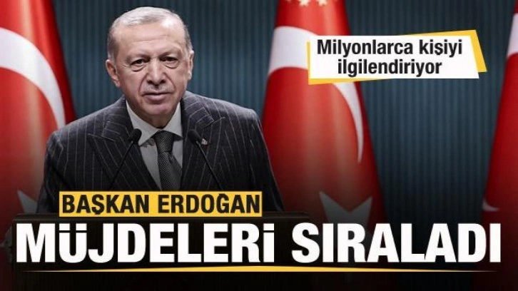 Başkan Erdoğan müjdeleri sıraladı! Milyonlarca kişiyi ilgilendiriyor