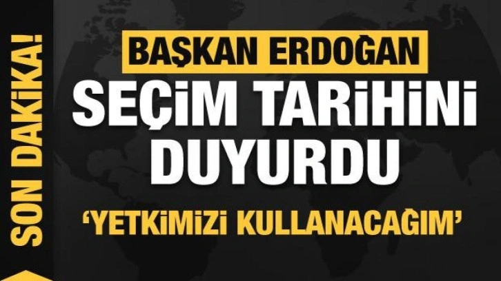 Cumhurbaşkanı Erdoğan seçim tarihini duyurdu! Yetkimi kullanacağım