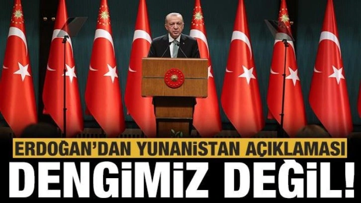 Başkan Erdoğan: Yunanistan dengimiz olmadığı için muhatabımız da değildir