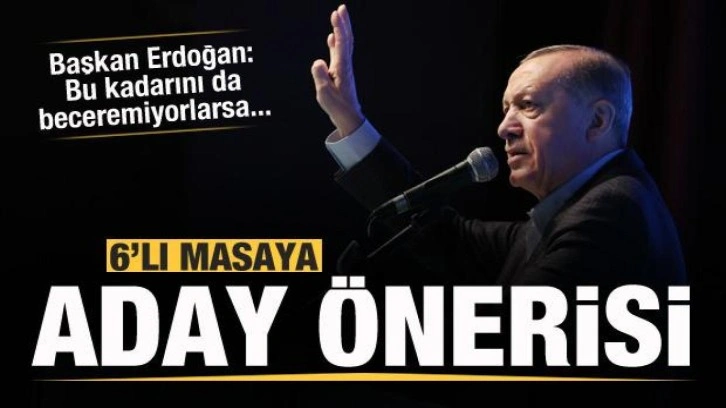 Cumhurbaşkanı Erdoğan'dan 6'lı masaya aday önerisi