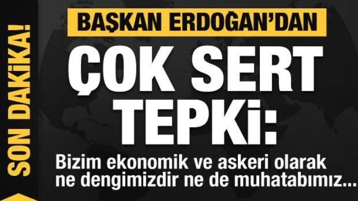 Başkan Erdoğan'dan çok sert tepki: Askeri olarak ne dengimiz ne de muhatabımız...