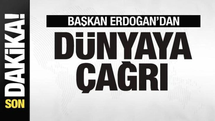 Cumhurbaşkanı Erdoğan'dan dünyaya çağrı