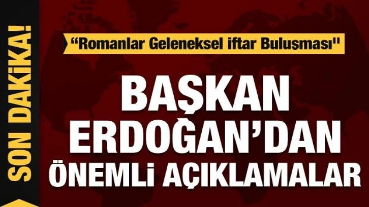 Cumhurbaşkanı Erdoğan'dan Romanlarla iftar sonrası önemli açıklamalar