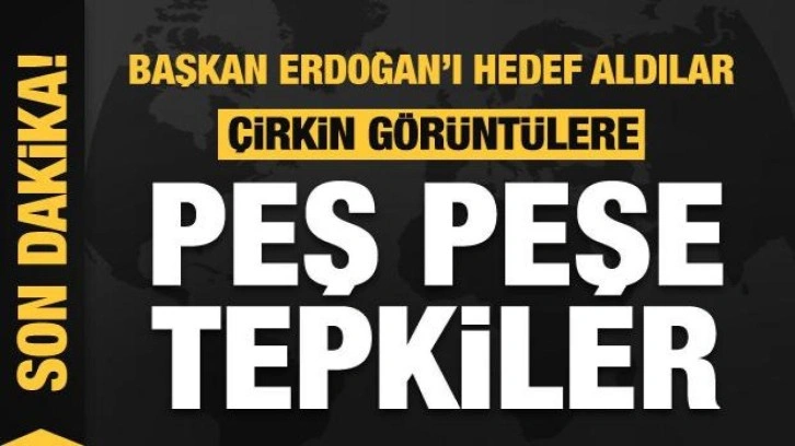 Cumhurbaşkanı Erdoğan'ı hedef aldılar! Çirkin görüntülere peş peşe tepkiler