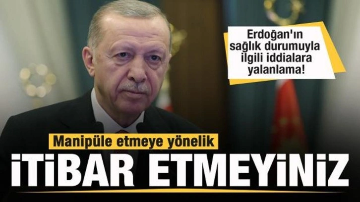 Cumhurbaşkanı Erdoğan'ın sağlık durumuyla ilgili açıklama! İddialar yalanlandı