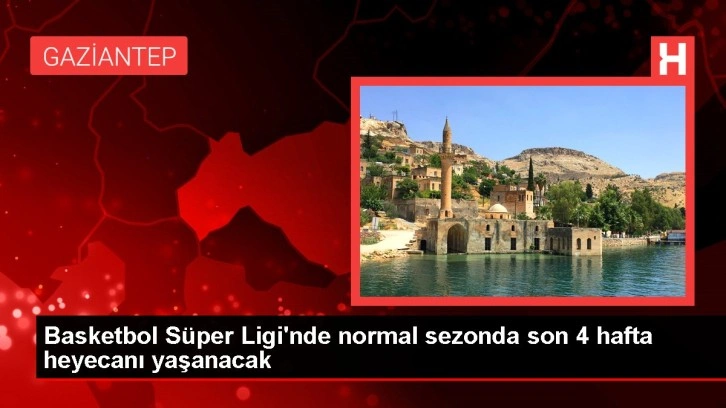 Basketbol Süper Ligi'nde normal sezonda son 4 hafta heyecanı yaşanacak