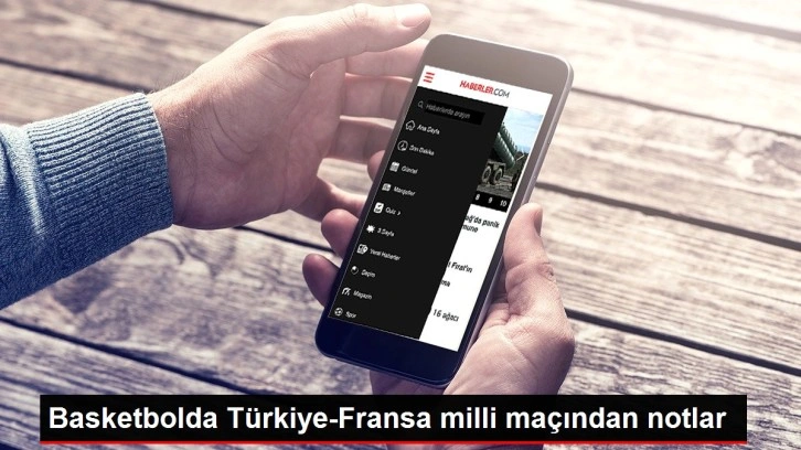 Basketbolda Türkiye-Fransa milli maçından notlar