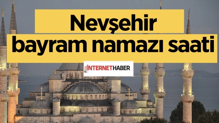 Bayram namazı saatleri Diyanet 2023 Nevşehir'de saat kaçta kılınacak?