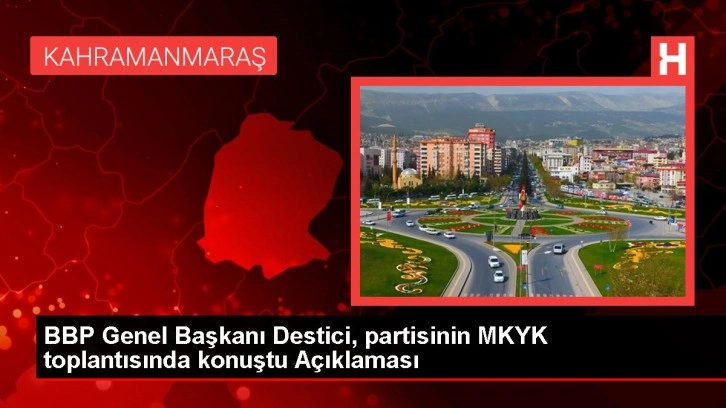 BBP Genel Başkanı Destici, partisinin MKYK toplantısında konuştu Açıklaması