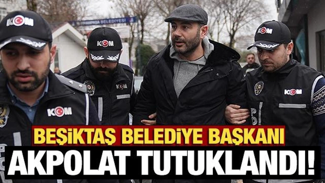 Beşiktaş Belediye Başkanı Rıza Akpolat tutuklandı