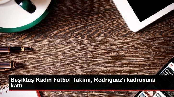 Beşiktaş Kadın Futbol Takımı, Rodriguez'i kadrosuna kattı