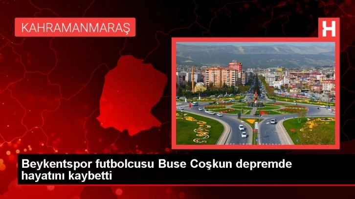 Beykentspor futbolcusu Buse Coşkun depremde hayatını kaybetti