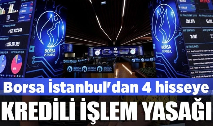 Borsa İstanbul'dan 4 hisseye kredili işlem yasağı