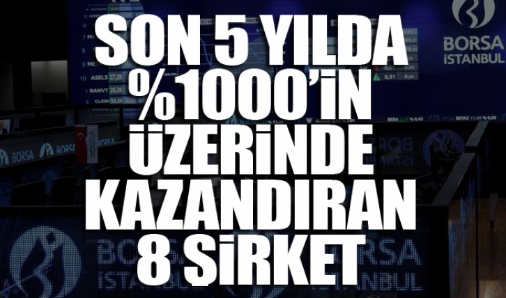 Borsada, son 5 yılda yüzde 1000'in üzerinde kazandıran 8 şirket