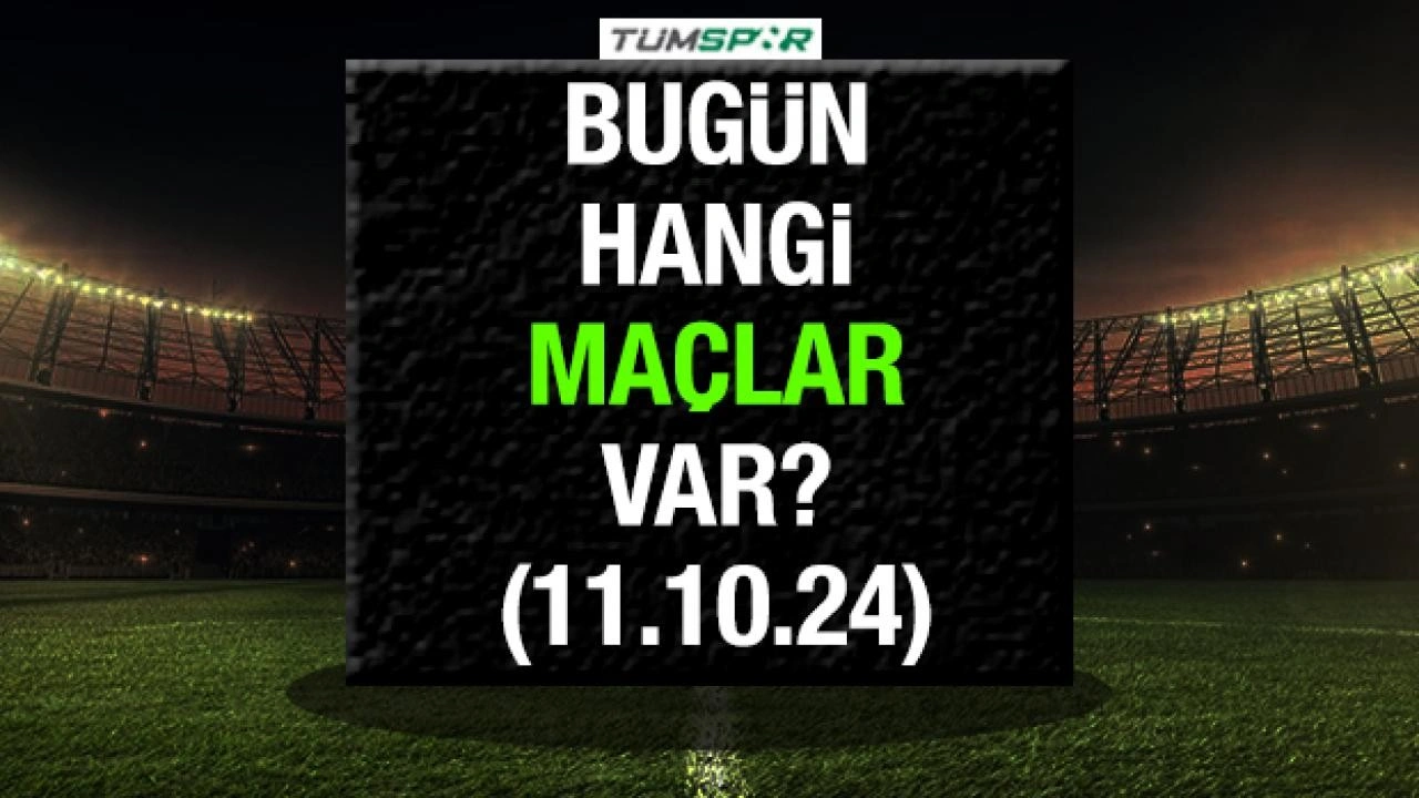 Bugün hangi maçlar var? 11 Ekim Cuma günü oynanacak karşılaşmalar