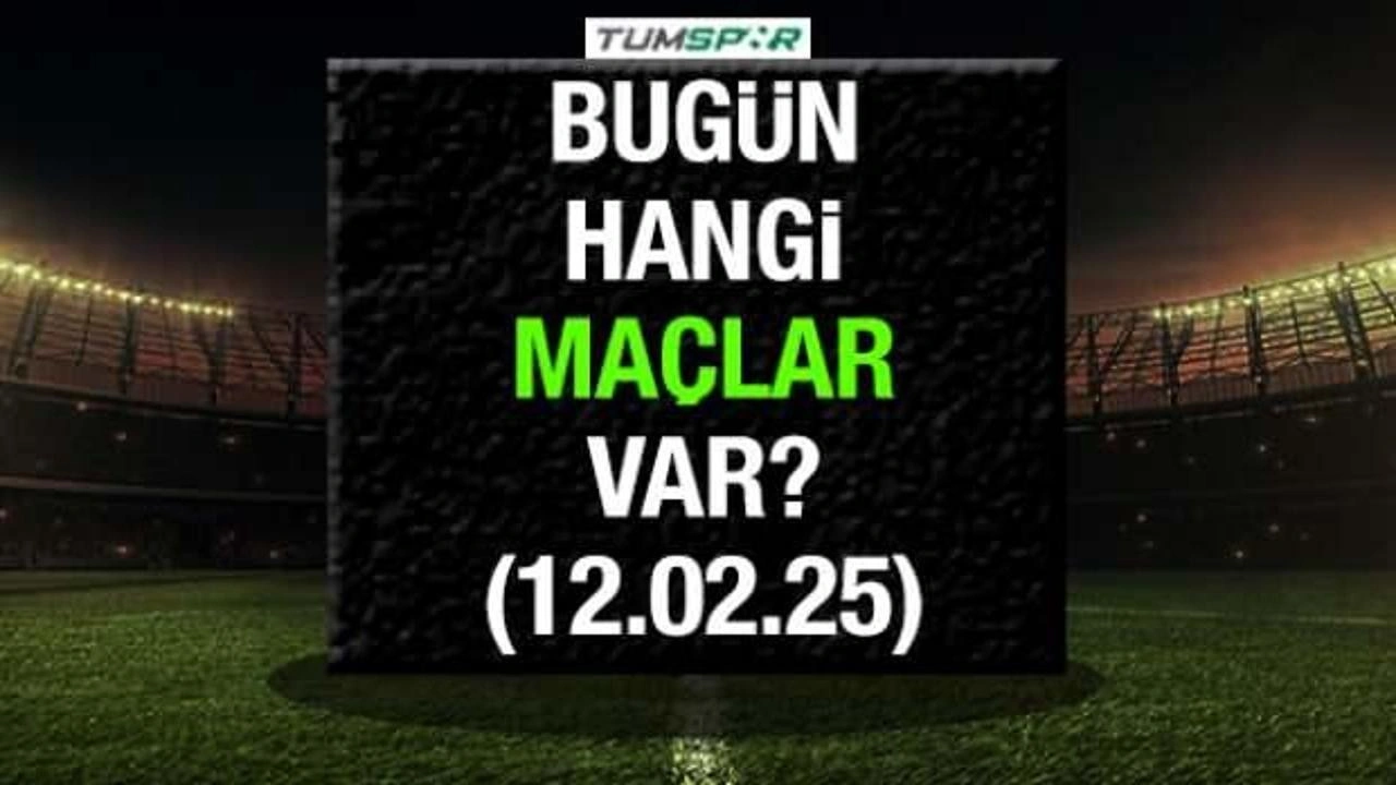 Bugün hangi maçlar var 12 Şubat? İşte bugünkü maçlar