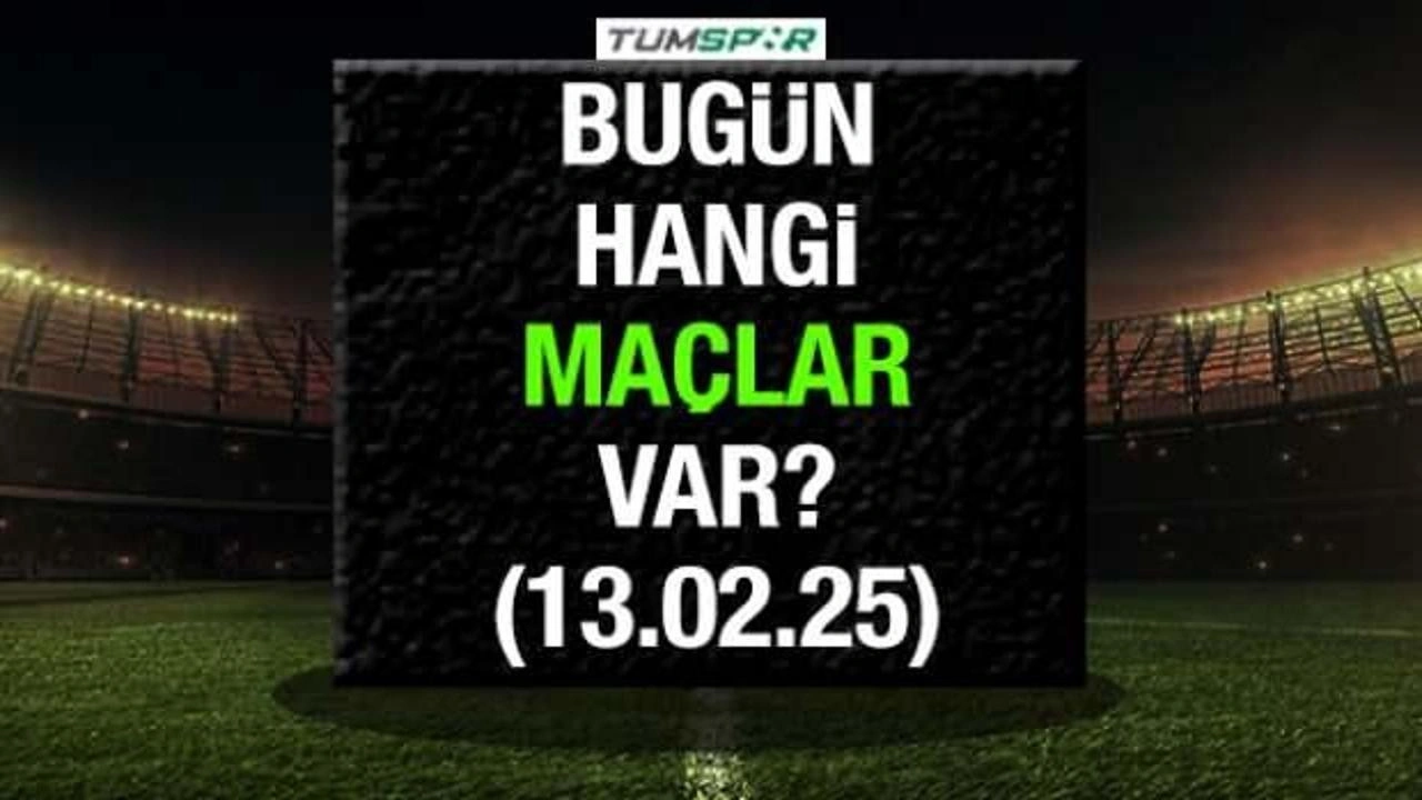 Bugün hangi maçlar var 13 Şubat? İşte günün fikstürü