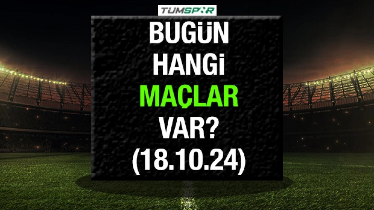 Bugün hangi maçlar var? 18 Ekim Cuma günü oynanacak karşılaşmalar