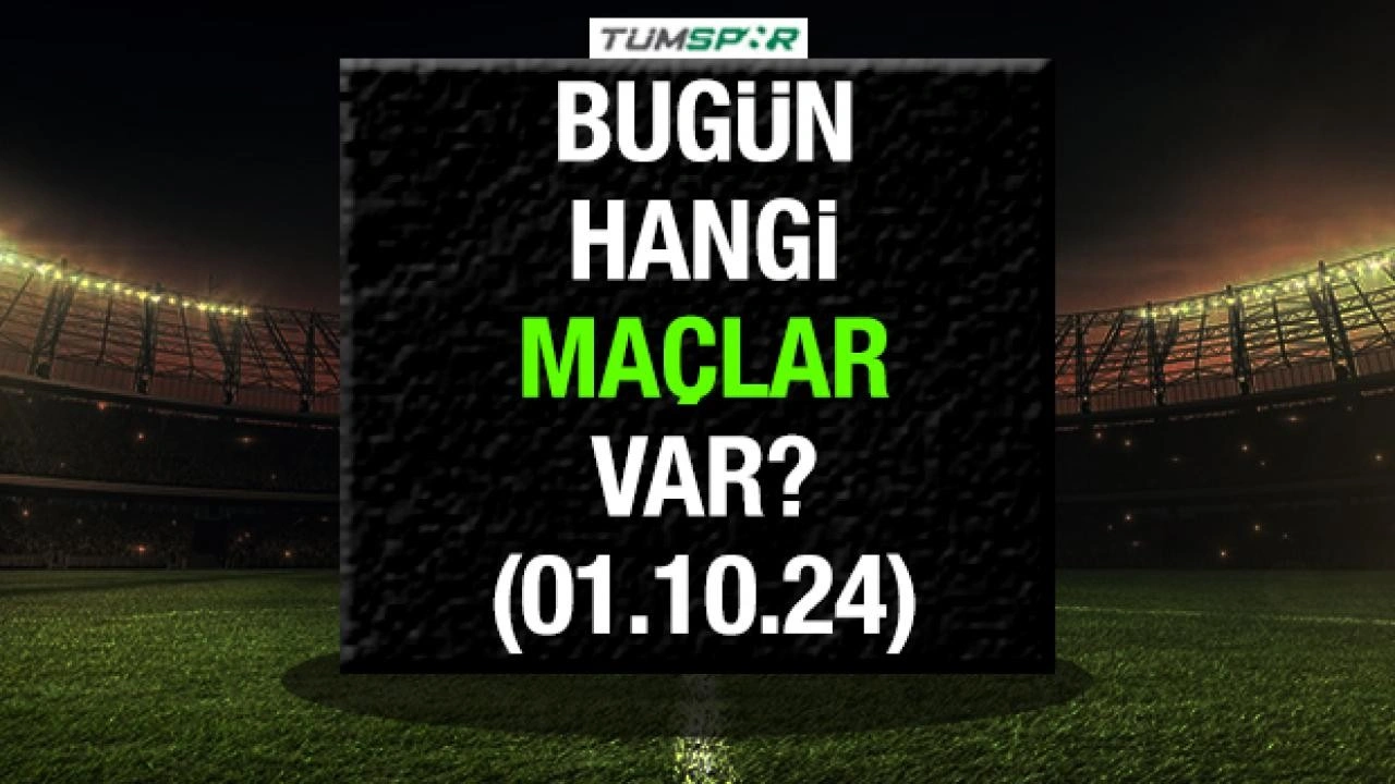 Bugün hangi maçlar var? İşte 1 Ekim Salı maç programı