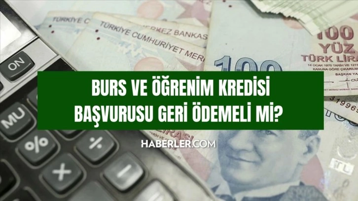 Burs ve öğrenim kredisi başvurusu geri ödemeli mi? KYK bursu geri ödemeli mi?