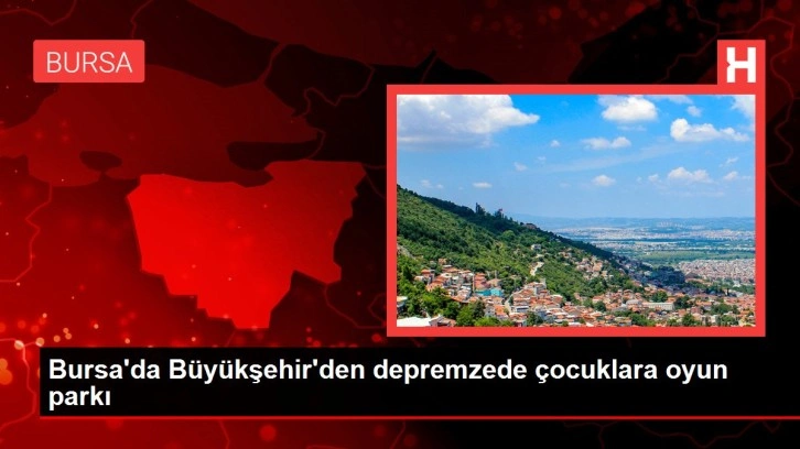 Bursa'da Büyükşehir'den depremzede çocuklara oyun parkı