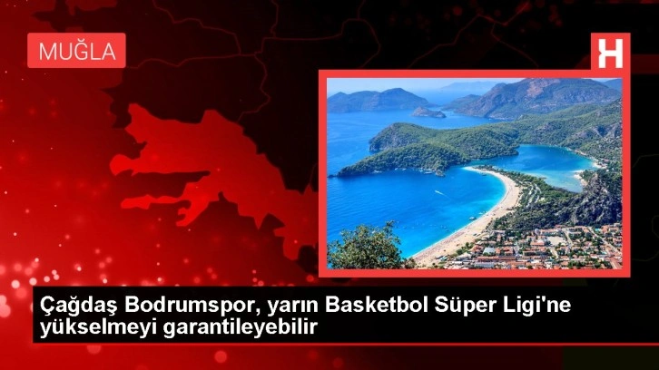 Çağdaş Bodrumspor, yarın Basketbol Süper Ligi'ne yükselmeyi garantileyebilir