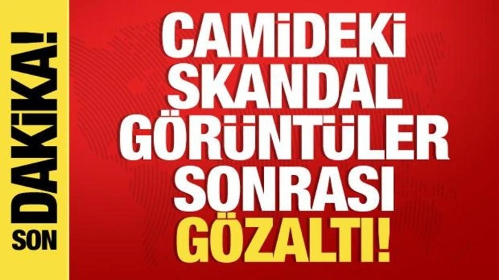 Camideki skandal görüntülerin ardından gözaltı