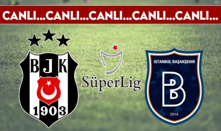 CANLI ANLATIM: Beşiktaş 0-0 Başakşehir