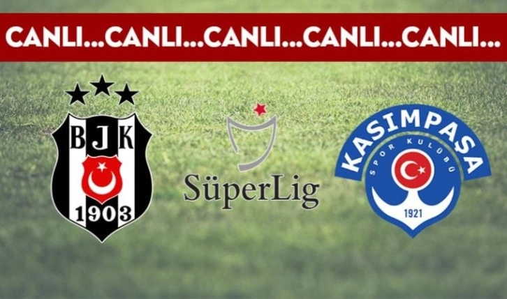 CANLI ANLATIM: Beşiktaş - Kasımpaşa ilk 11'leri belli oldu