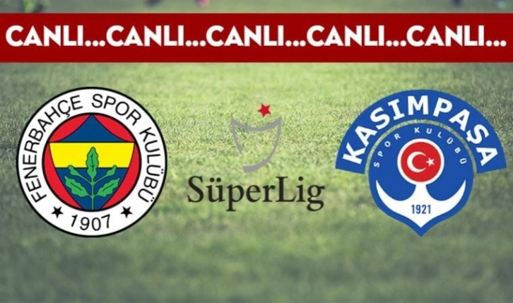 CANLI ANLATIM: Fenerbahçe - Kasımpaşa