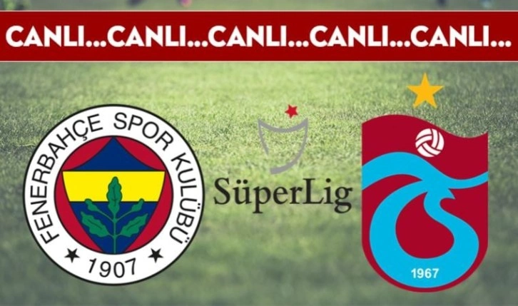 CANLI ANLATIM: Fenerbahçe - Trabzonspor