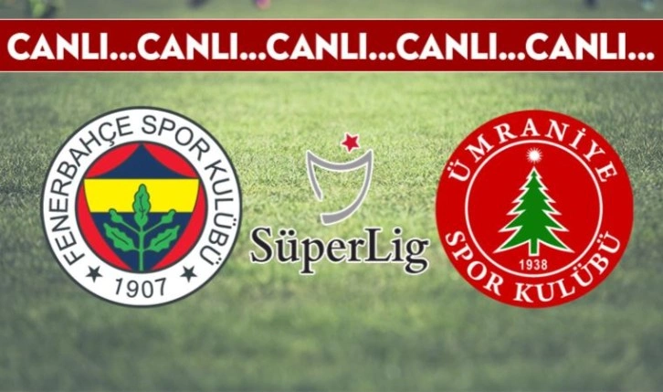 CANLI ANLATIM: Fenerbahçe - Ümraniyespor