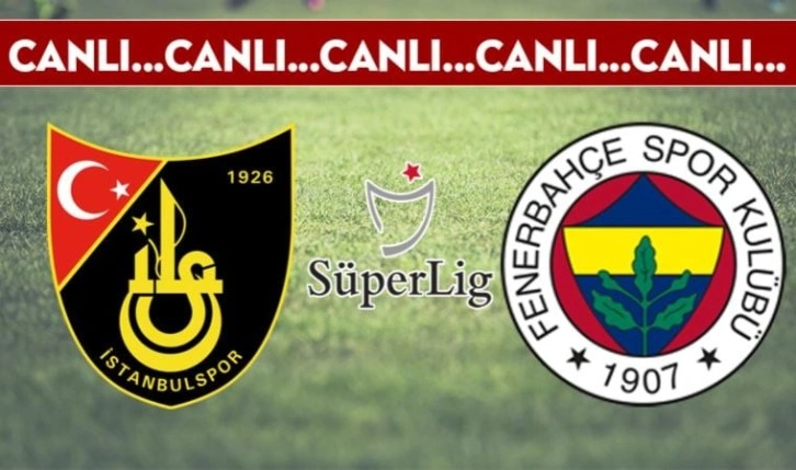 CANLI ANLATIM: İstanbulspor - Fenerbahçe