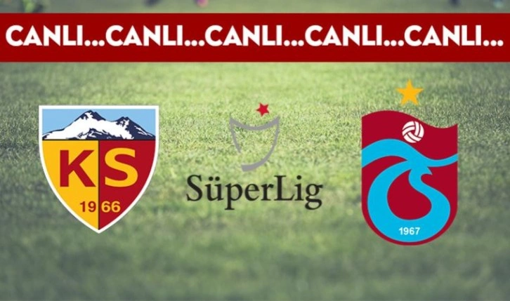 CANLI ANLATIM: Kayserispor - Trabzonspor (17.00)