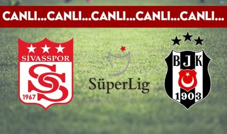 CANLI ANLATIM: Sivasspor - Beşiktaş