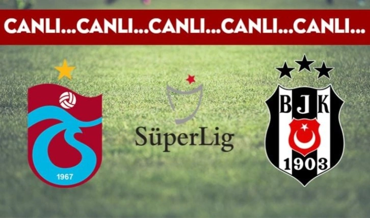 CANLI: Trabzonspor - Beşiktaş